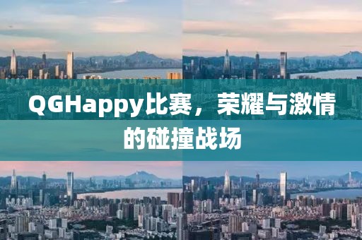 QGHappy比赛，荣耀与激情的碰撞战场