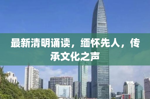 最新清明诵读，缅怀先人，传承文化之声