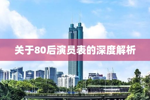 关于80后演员表的深度解析
