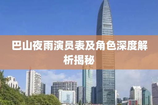 巴山夜雨演员表及角色深度解析揭秘