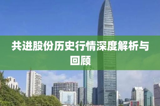 共进股份历史行情深度解析与回顾