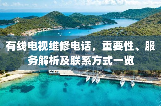 有线电视维修电话，重要性、服务解析及联系方式一览