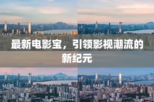最新电影宝，引领影视潮流的新纪元