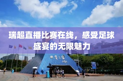 瑞超直播比赛在线，感受足球盛宴的无限魅力