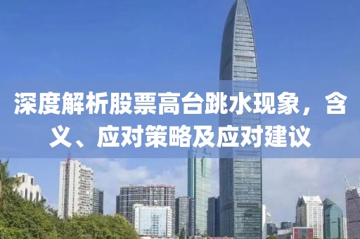 深度解析股票高台跳水现象，含义、应对策略及应对建议
