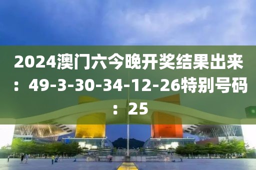 2024澳门六今晚开奖结果出来：49-3-30-34-12-26特别号码：25