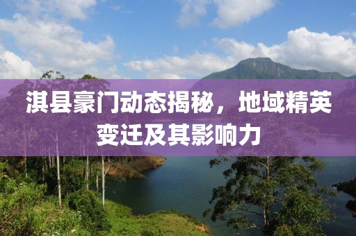 淇县豪门动态揭秘，地域精英变迁及其影响力