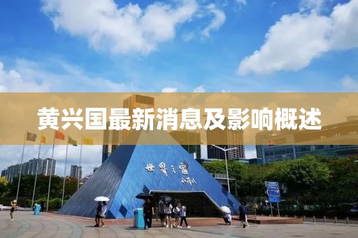 黄兴国最新消息及影响概述