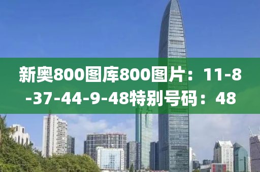 新奥800图库800图片：11-8-37-44-9-48特别号码：48