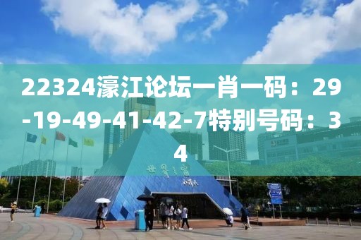 22324濠江论坛一肖一码：29-19-49-41-42-7特别号码：34