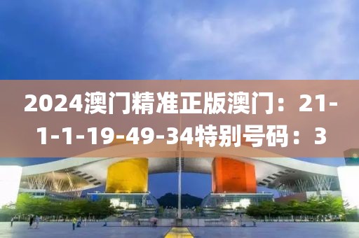 2024澳门精准正版澳门：21-1-1-19-49-34特别号码：3