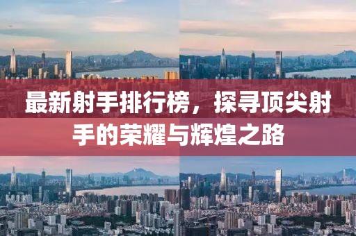 最新射手排行榜，探寻顶尖射手的荣耀与辉煌之路