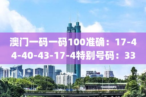 澳门一码一码100准确：17-44-40-43-17-4特别号码：33