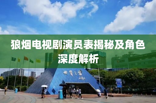 狼烟电视剧演员表揭秘及角色深度解析