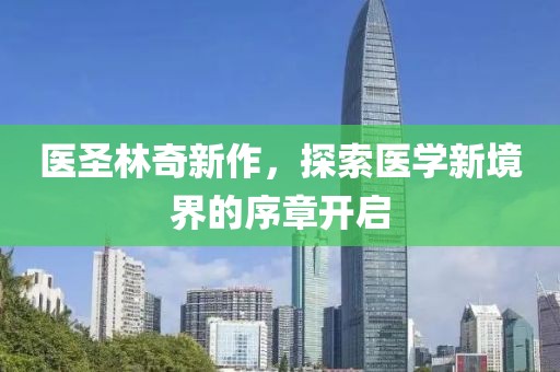 医圣林奇新作，探索医学新境界的序章开启