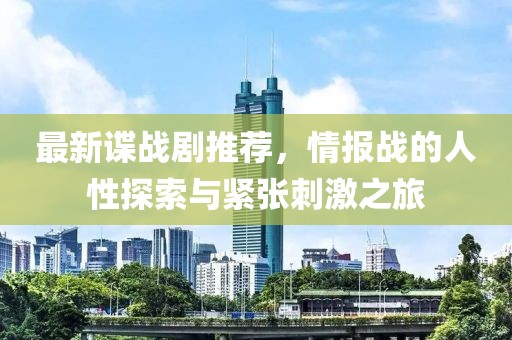 最新谍战剧推荐，情报战的人性探索与紧张刺激之旅