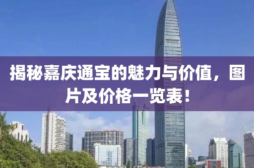 揭秘嘉庆通宝的魅力与价值，图片及价格一览表！
