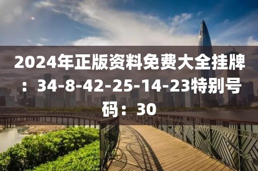 2024年正版资料免费大全挂牌：34-8-42-25-14-23特别号码：30