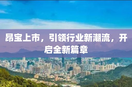 昂宝上市，引领行业新潮流，开启全新篇章