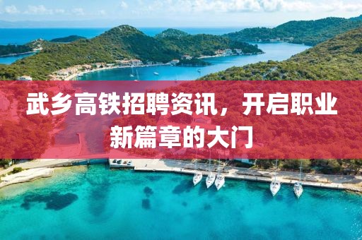武乡高铁招聘资讯，开启职业新篇章的大门