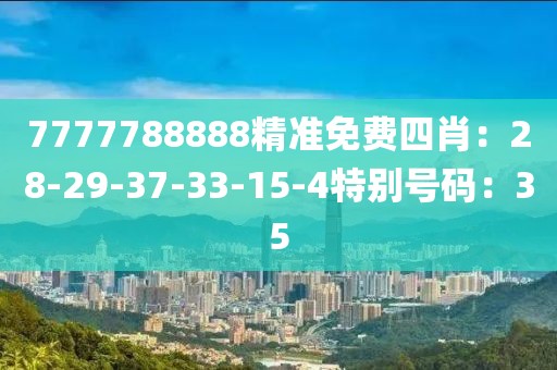 7777788888精准免费四肖：28-29-37-33-15-4特别号码：35