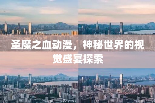 圣魔之血动漫，神秘世界的视觉盛宴探索