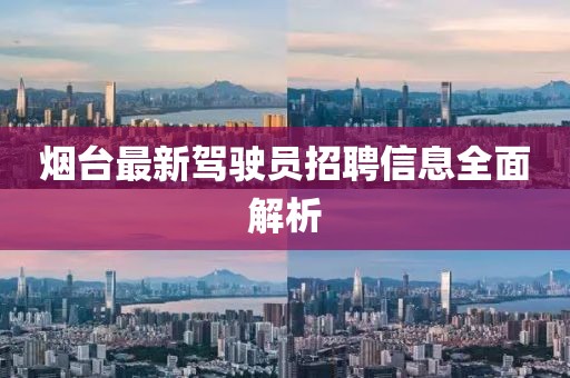 烟台最新驾驶员招聘信息全面解析